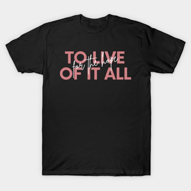 To Live For The Hope Of It All T-Shirt by TayaDesign